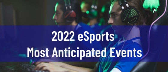 Najbolj pričakovani dogodki eSports 2022